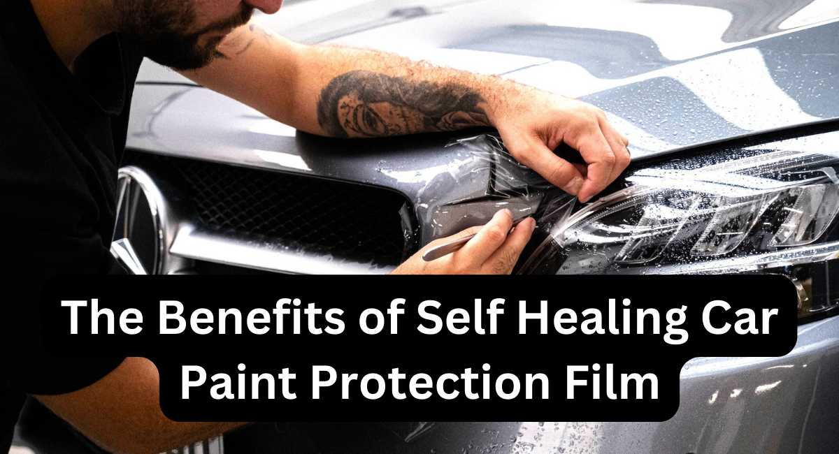 the Benefits of self healing Car Paint Protection Film